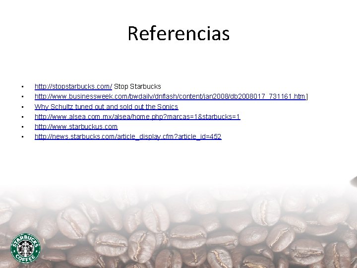 Referencias • • • http: //stopstarbucks. com/ Stop Starbucks http: //www. businessweek. com/bwdaily/dnflash/content/jan 2008/db