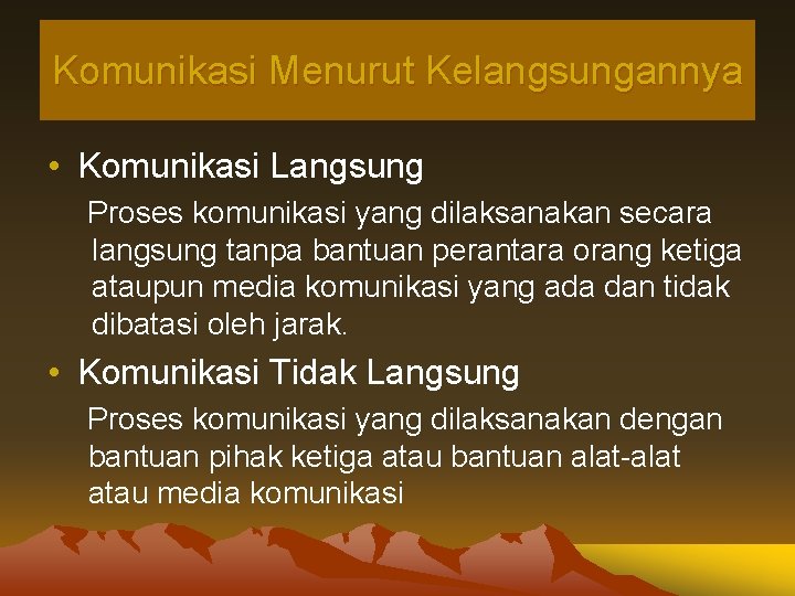 Komunikasi Menurut Kelangsungannya • Komunikasi Langsung Proses komunikasi yang dilaksanakan secara langsung tanpa bantuan