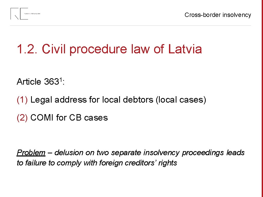 Cross-border insolvency 1. 2. Civil procedure law of Latvia Article 3631: (1) Legal address