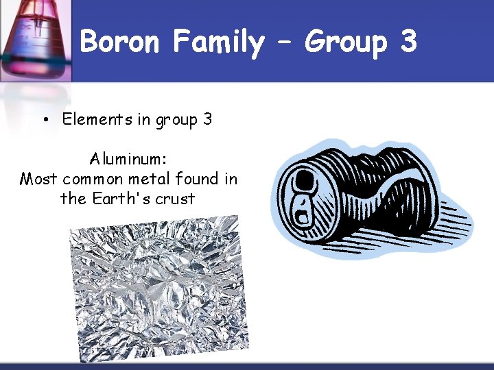 Boron Family – Group 3 • Elements in group 3 Aluminum: Most common metal