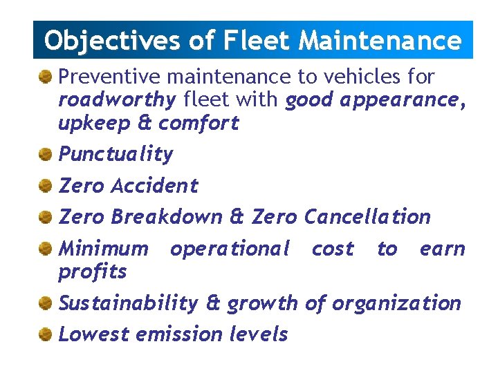 Objectives of Fleet Maintenance Preventive maintenance to vehicles for roadworthy fleet with good appearance,