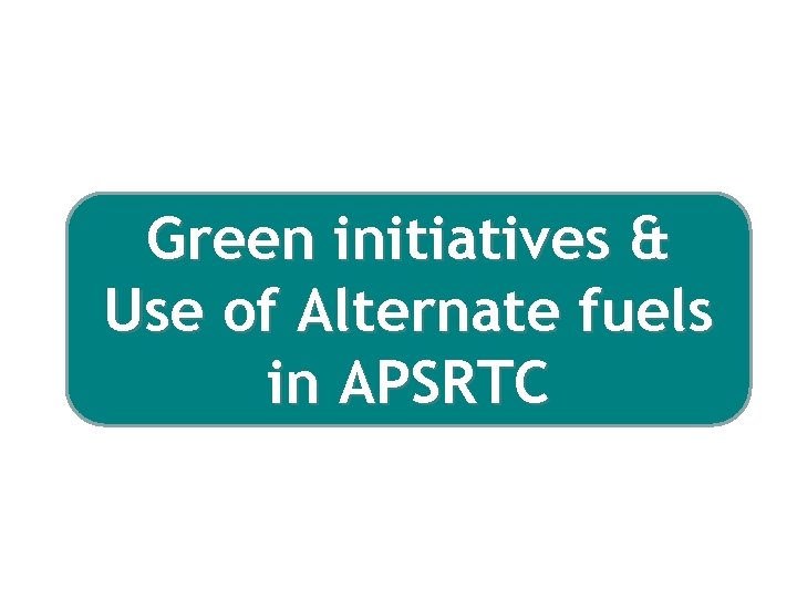 Green initiatives & Use of Alternate fuels in APSRTC 