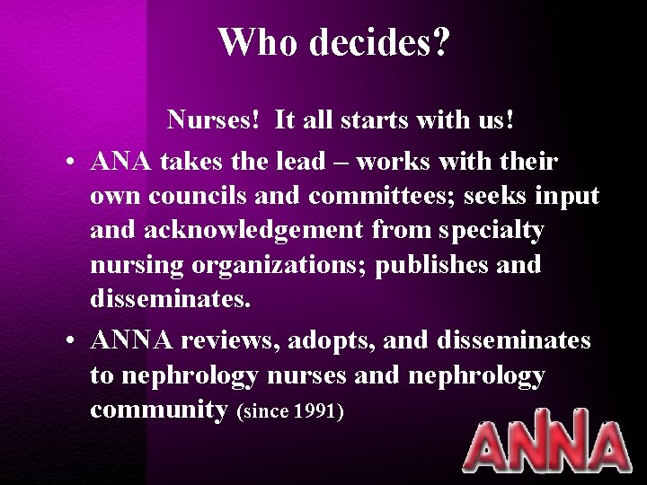 Who decides? Nurses! It all starts with us! • ANA takes the lead –