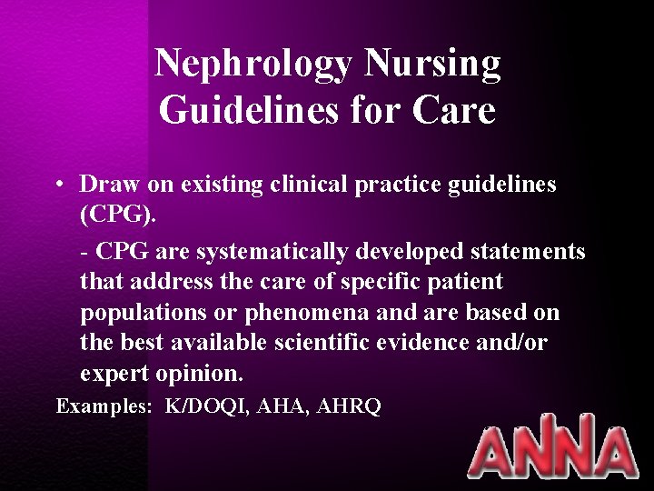 Nephrology Nursing Guidelines for Care • Draw on existing clinical practice guidelines (CPG). -