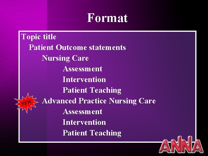 Format Topic title Patient Outcome statements Nursing Care Assessment Intervention Patient Teaching Advanced Practice