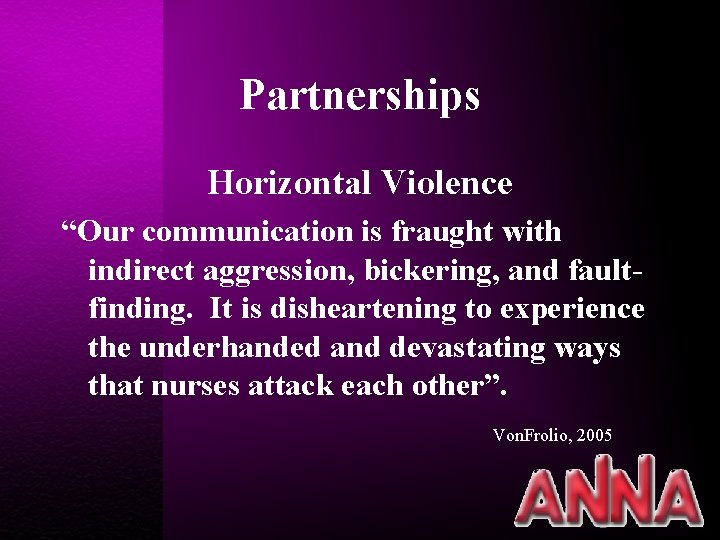 Partnerships Horizontal Violence “Our communication is fraught with indirect aggression, bickering, and faultfinding. It