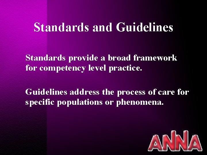 Standards and Guidelines Standards provide a broad framework for competency level practice. Guidelines address