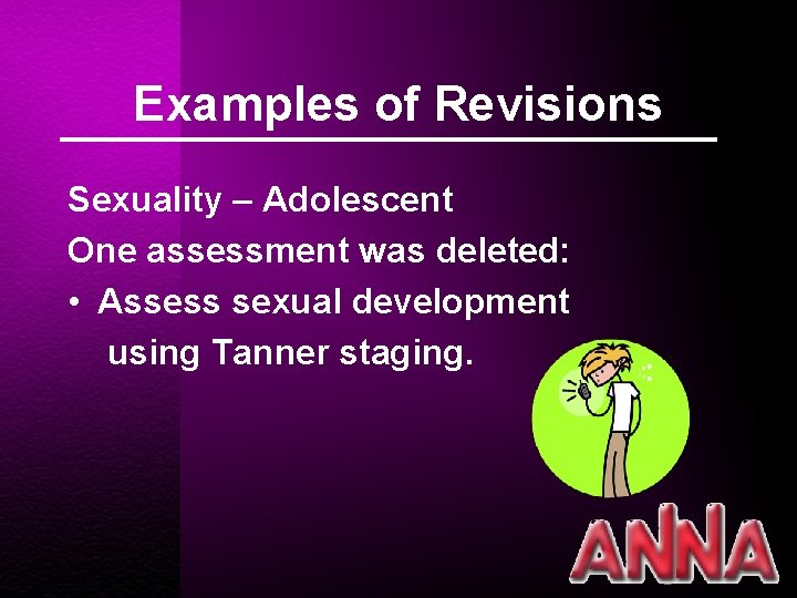 Examples of Revisions Sexuality – Adolescent One assessment was deleted: • Assess sexual development