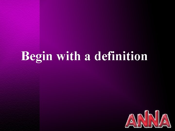 Begin with a definition 