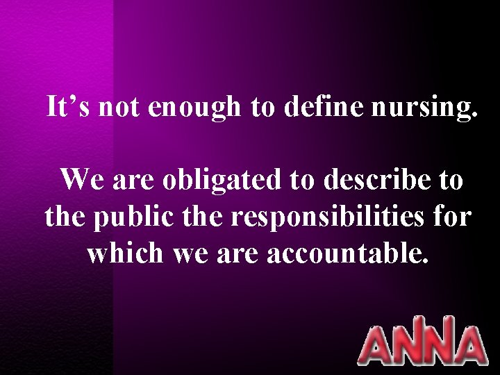 It’s not enough to define nursing. We are obligated to describe to the public