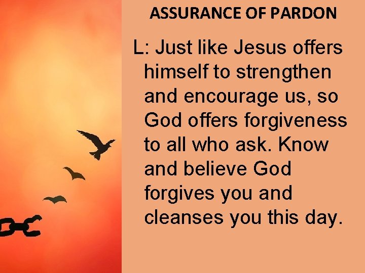 ASSURANCE OF PARDON L: Just like Jesus offers himself to strengthen and encourage us,