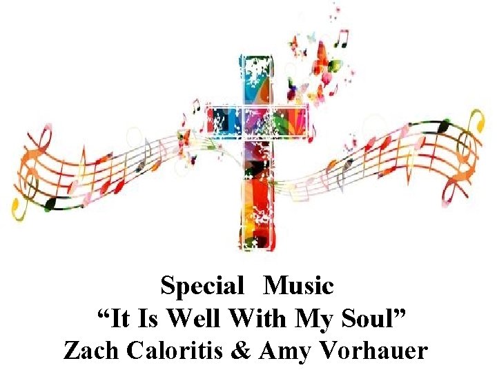 Special Music “It Is Well With My Soul” Zach Caloritis & Amy Vorhauer 