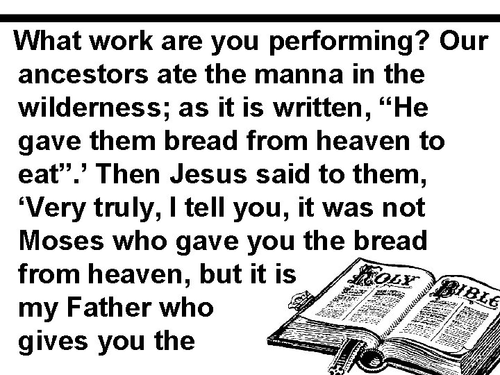 What work are you performing? Our ancestors ate the manna in the wilderness; as