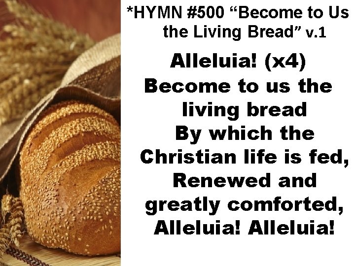 *HYMN #500 “Become to Us the Living Bread” v. 1 Alleluia! (x 4) Become