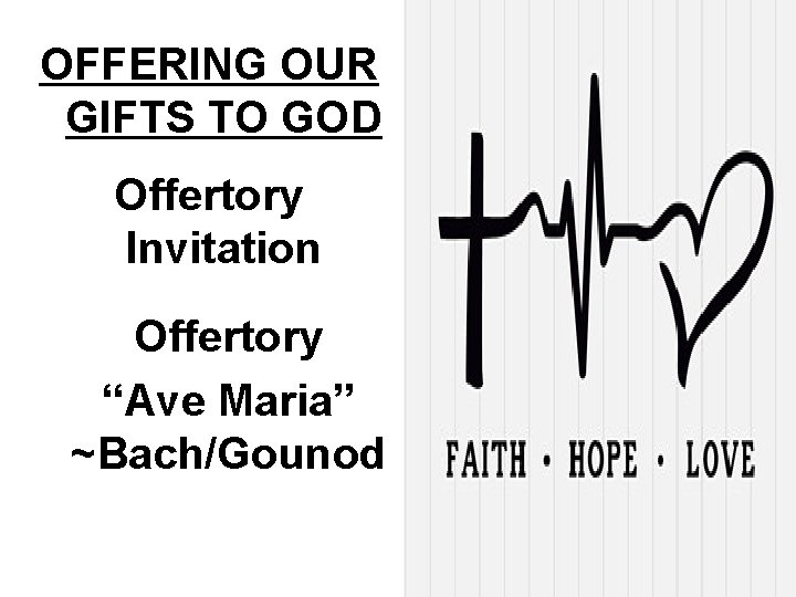 OFFERING OUR GIFTS TO GOD Offertory Invitation Offertory “Ave Maria” ~Bach/Gounod 