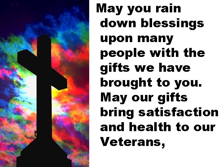 May you rain down blessings upon many people with the gifts we have brought