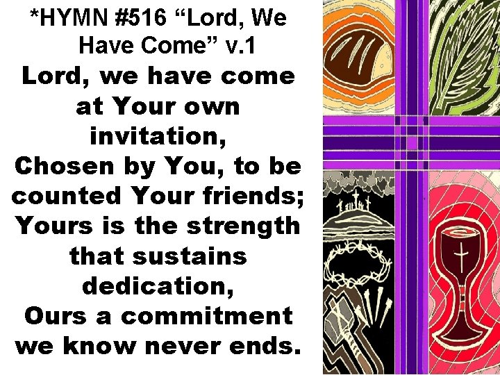 *HYMN #516 “Lord, We Have Come” v. 1 Lord, we have come at Your