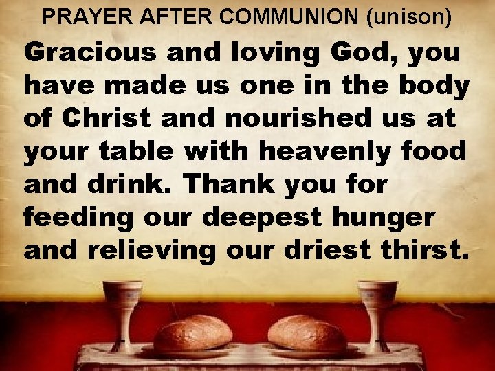 PRAYER AFTER COMMUNION (unison) Gracious and loving God, you have made us one in