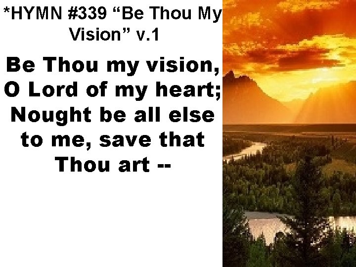 *HYMN #339 “Be Thou My Vision” v. 1 Be Thou my vision, O Lord