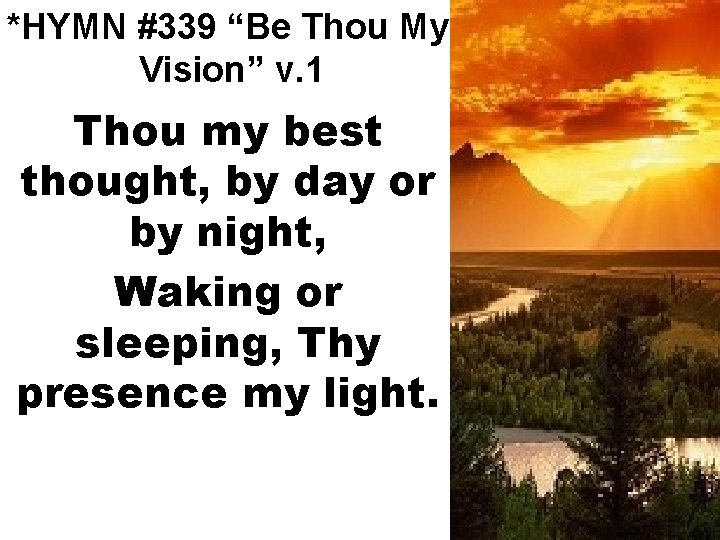 *HYMN #339 “Be Thou My Vision” v. 1 Thou my best thought, by day