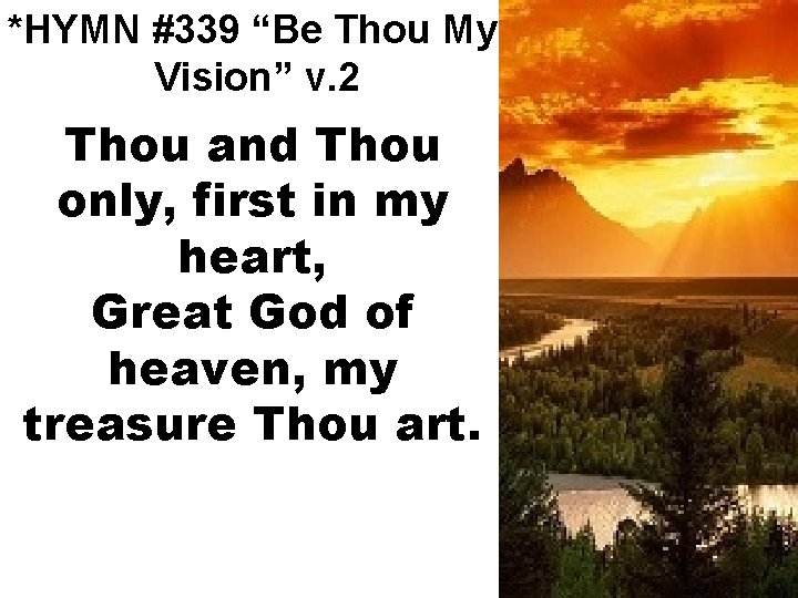 *HYMN #339 “Be Thou My Vision” v. 2 Thou and Thou only, first in