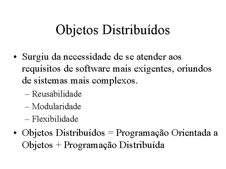 Objetos Distribuídos • Surgiu da necessidade de se atender aos requisitos de software mais