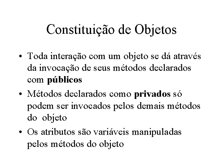 Constituição de Objetos • Toda interação com um objeto se dá através da invocação