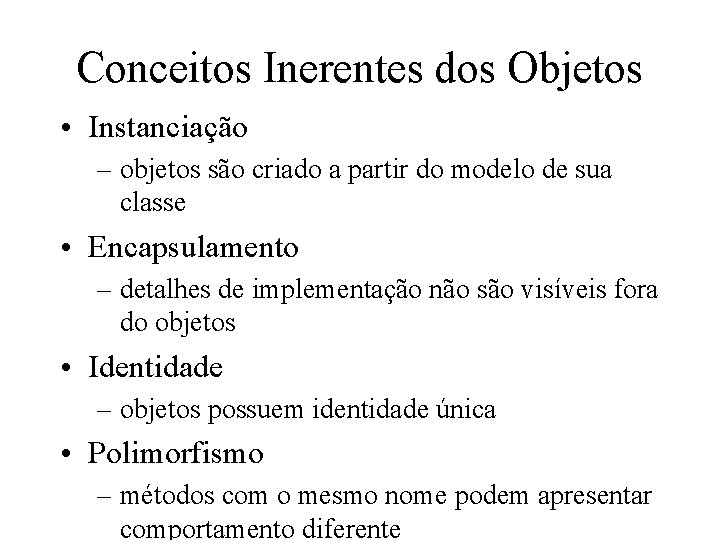 Conceitos Inerentes dos Objetos • Instanciação – objetos são criado a partir do modelo