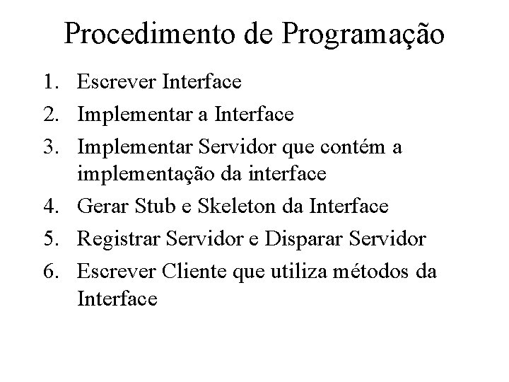 Procedimento de Programação 1. Escrever Interface 2. Implementar a Interface 3. Implementar Servidor que