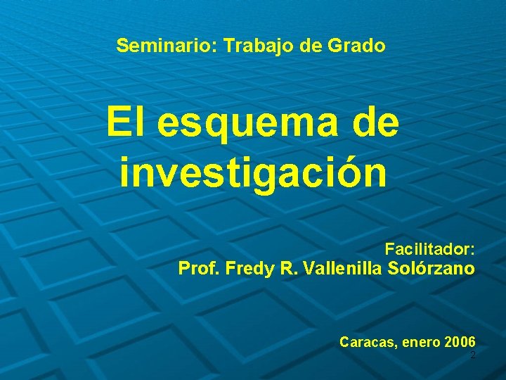 Seminario: Trabajo de Grado El esquema de investigación Facilitador: Prof. Fredy R. Vallenilla Solórzano