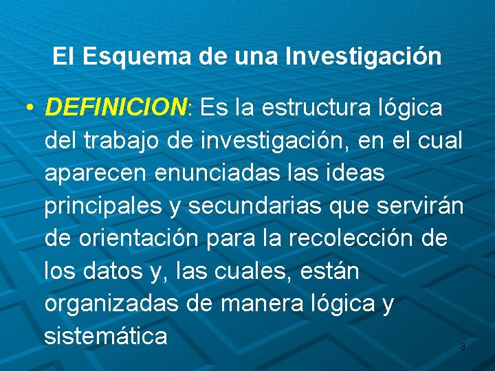 El Esquema de una Investigación • DEFINICION: Es la estructura lógica del trabajo de