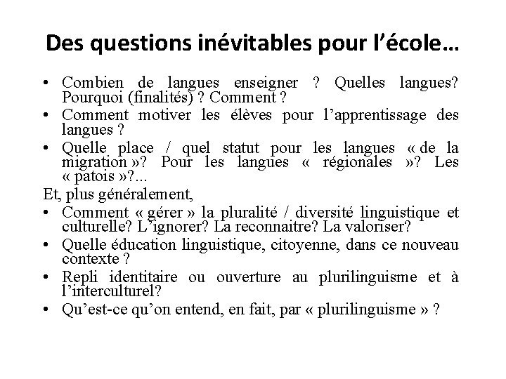 Des questions inévitables pour l’école… • Combien de langues enseigner ? Quelles langues? Pourquoi