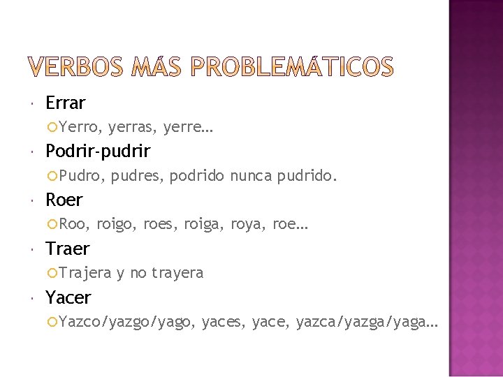  Errar Yerro, Podrir-pudrir Pudro, pudres, podrido nunca pudrido. Roer Roo, yerras, yerre… roigo,