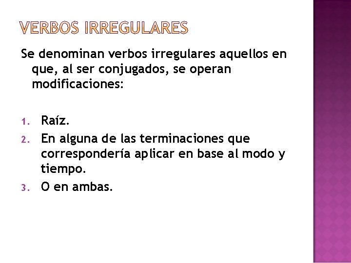 Se denominan verbos irregulares aquellos en que, al ser conjugados, se operan modificaciones: 1.