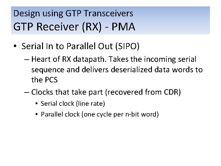Design using GTP Transceivers GTP Receiver (RX) - PMA • Serial In to Parallel