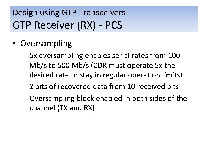 Design using GTP Transceivers GTP Receiver (RX) - PCS • Oversampling – 5 x