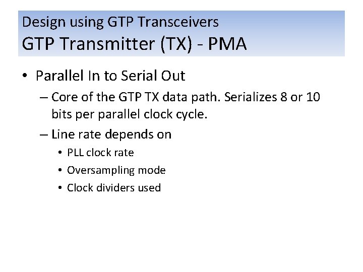 Design using GTP Transceivers GTP Transmitter (TX) - PMA • Parallel In to Serial