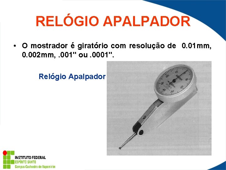 RELÓGIO APALPADOR • O mostrador é giratório com resolução de 0. 01 mm, 0.