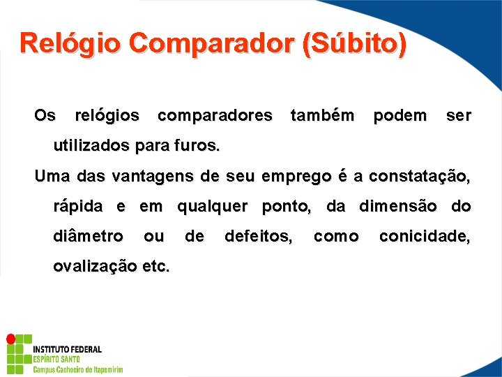 Relógio Comparador (Súbito) Os relógios comparadores também podem ser utilizados para furos. Uma das