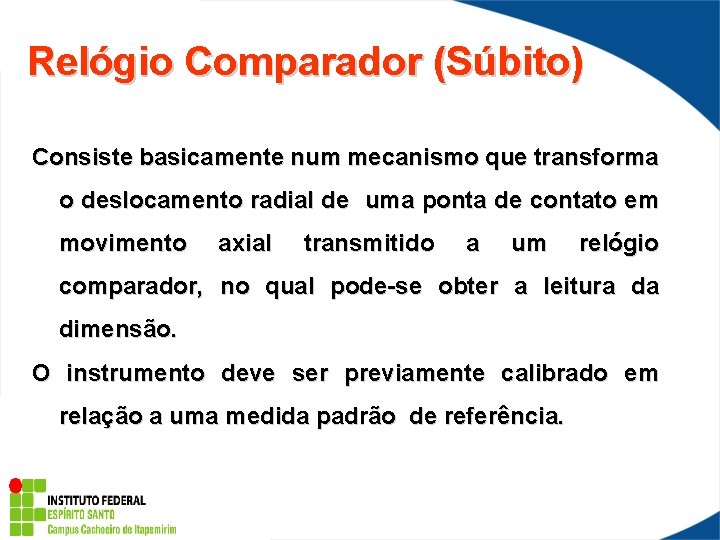 Relógio Comparador (Súbito) Consiste basicamente num mecanismo que transforma o deslocamento radial de uma