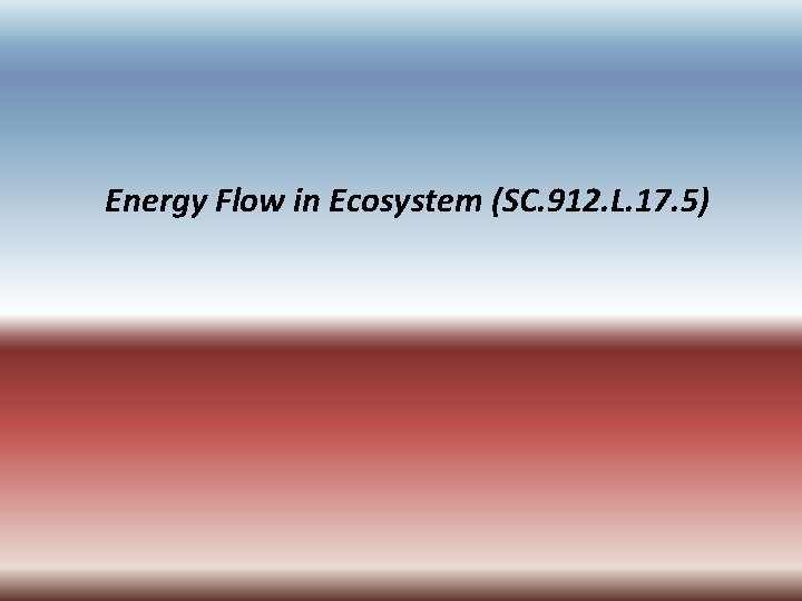 Energy Flow in Ecosystem (SC. 912. L. 17. 5) 
