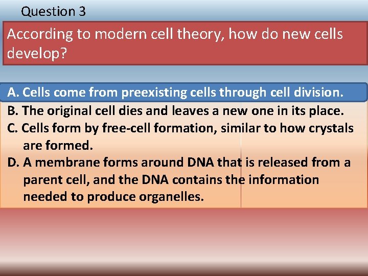 Question 3 According to modern cell theory, how do new cells develop? A. Cells