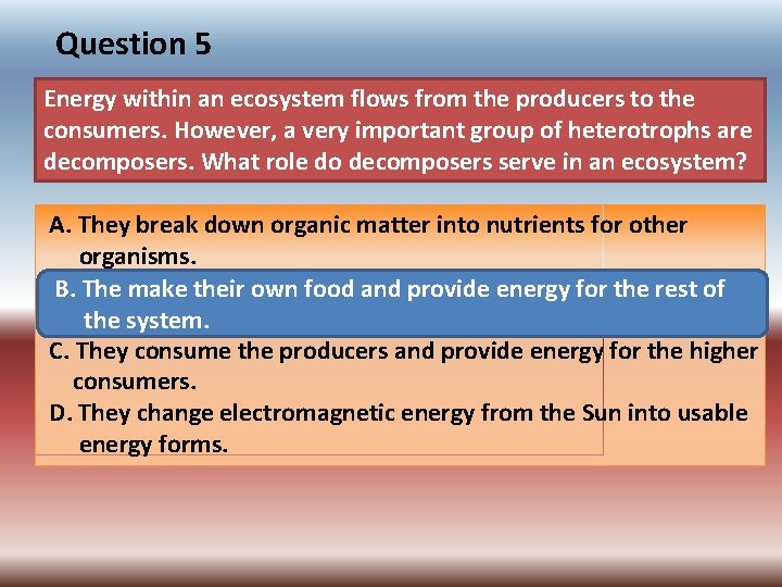 Question 5 Energy within an ecosystem flows from the producers to the consumers. However,