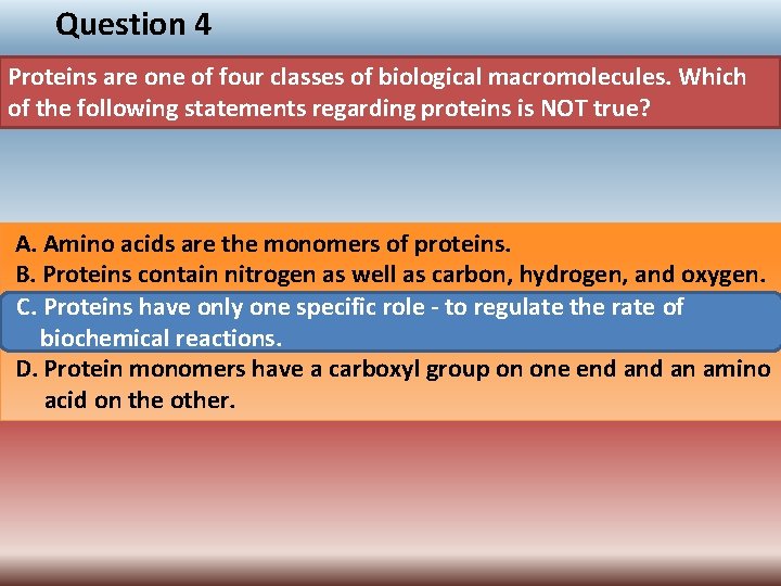 Question 4 Proteins are one of four classes of biological macromolecules. Which of the