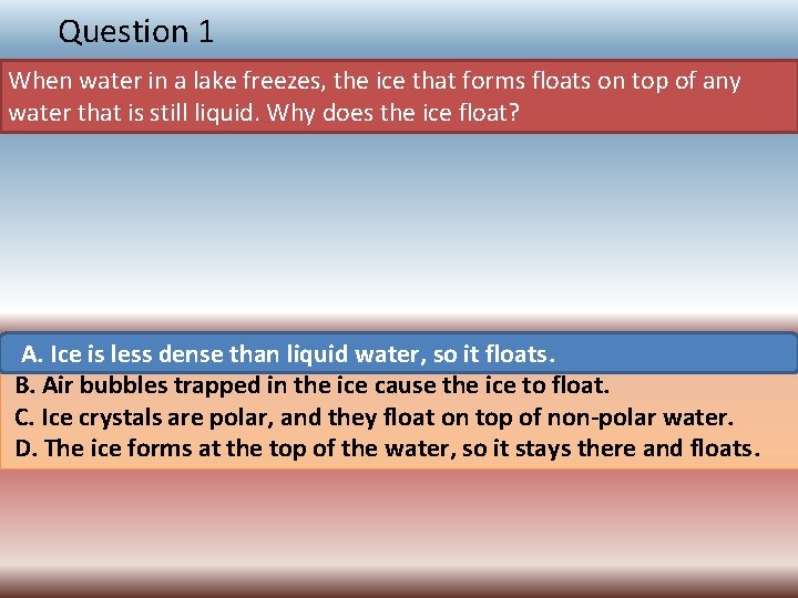 Question 1 When water in a lake freezes, the ice that forms floats on
