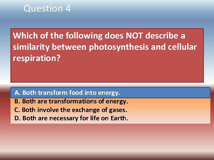 Question 4 Which of the following does NOT describe a similarity between photosynthesis and