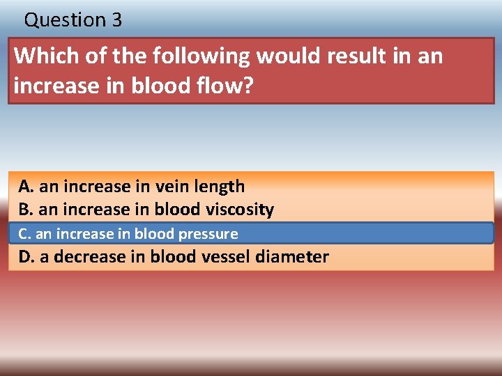 Question 3 Which of the following would result in an increase in blood flow?