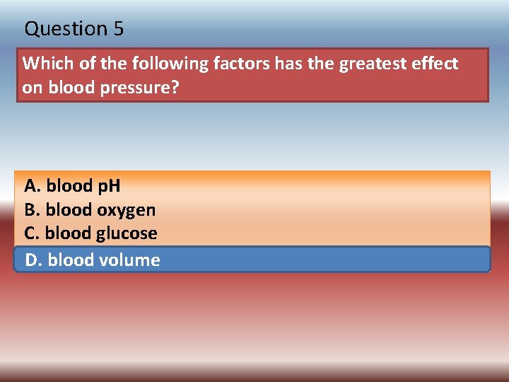 Question 5 Which of the following factors has the greatest effect on blood pressure?