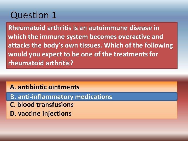 Question 1 Rheumatoid arthritis is an autoimmune disease in which the immune system becomes