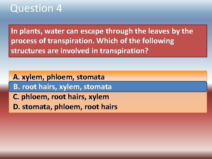 Question 4 In plants, water can escape through the leaves by the process of